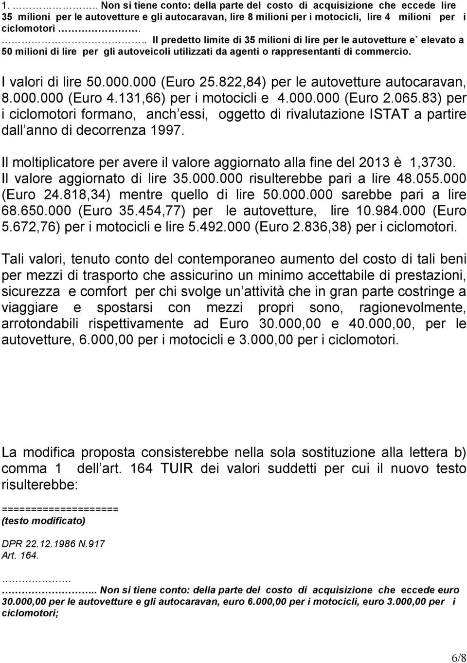 000 (Euro 25.822,84) per le autovetture autocaravan, 8.000.000 (Euro 4.131,66) per i motocicli e 4.000.000 (Euro 2.065.