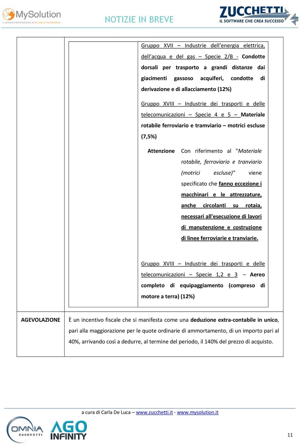 "Materiale rotabile, ferroviario e tranviario (motrici escluse)" viene specificato che fanno eccezione i macchinari e le attrezzature, anche circolanti su rotaia, necessari all'esecuzione di lavori