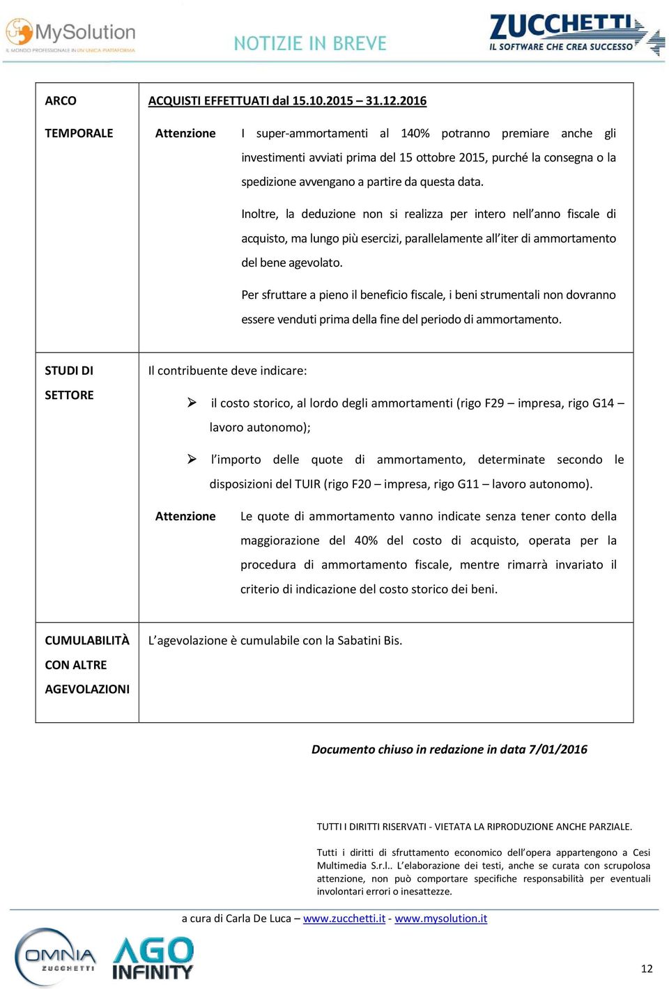 Inoltre, la deduzione non si realizza per intero nell anno fiscale di acquisto, ma lungo più esercizi, parallelamente all iter di ammortamento del bene agevolato.