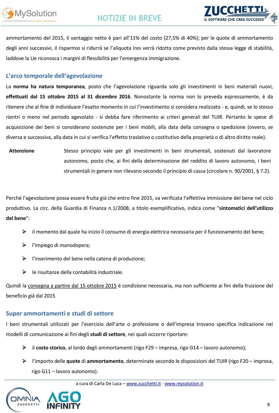 L arco temporale dell agevolazione La norma ha natura temporanea, posto che l agevolazione riguarda solo gli investimenti in beni materiali nuovi, effettuati dal 15 ottobre 2015 al 31 dicembre 2016.