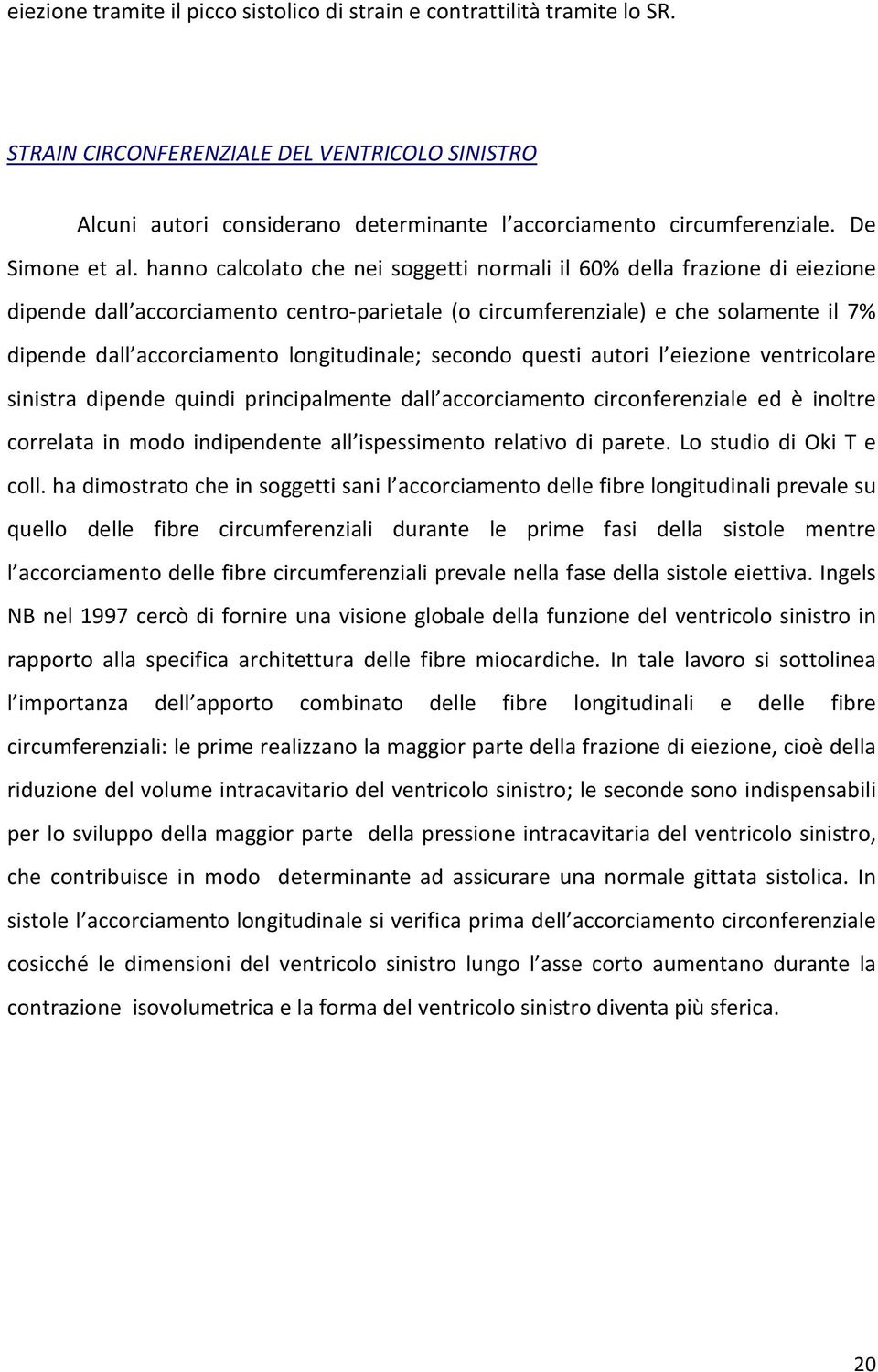 hanno calcolato che nei soggetti normali il 60% della frazione di eiezione dipende dall accorciamento centro-parietale (o circumferenziale) e che solamente il 7% dipende dall accorciamento