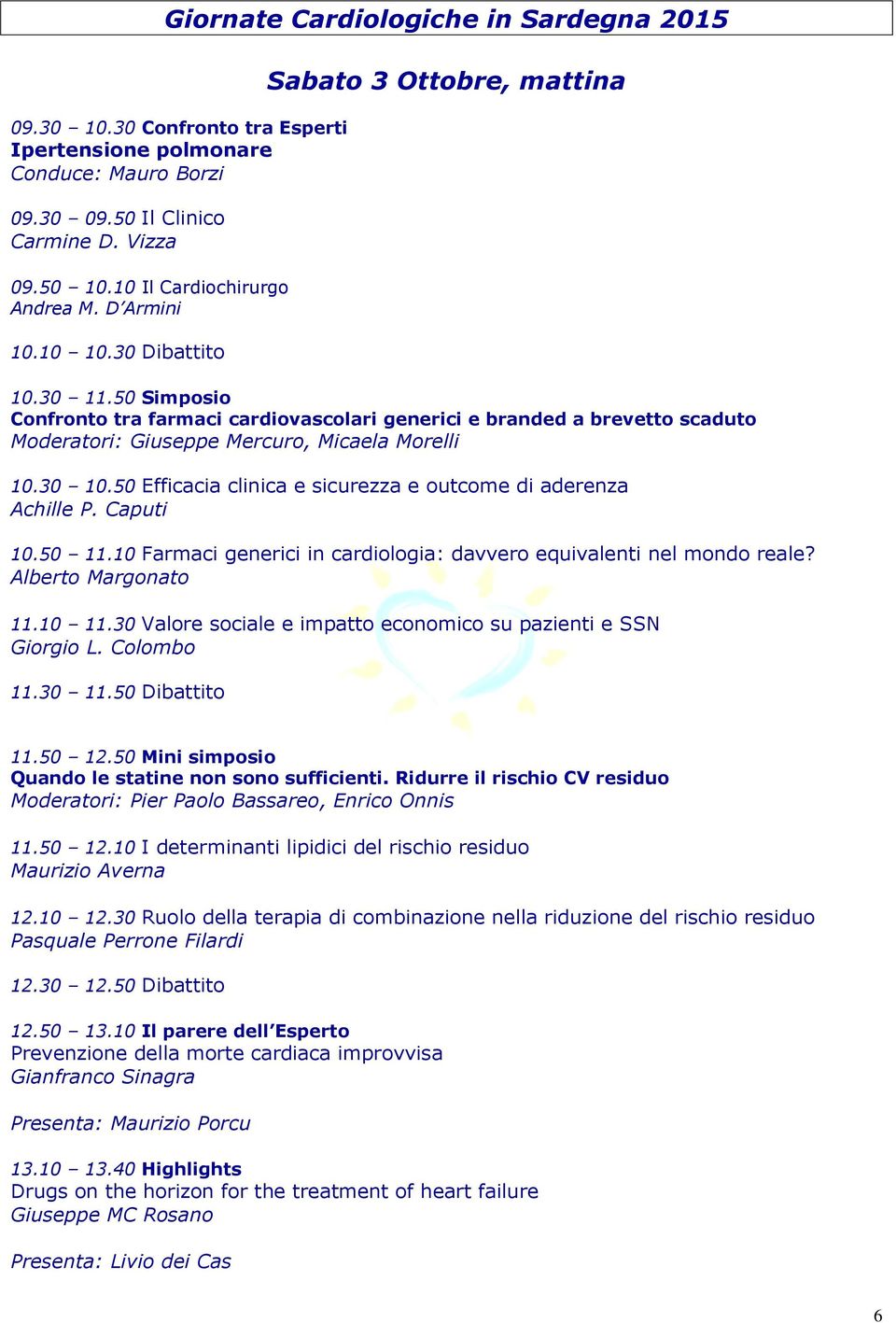 50 Simposio Confronto tra farmaci cardiovascolari generici e branded a brevetto scaduto Moderatori: Giuseppe Mercuro, Micaela Morelli 10.30 10.