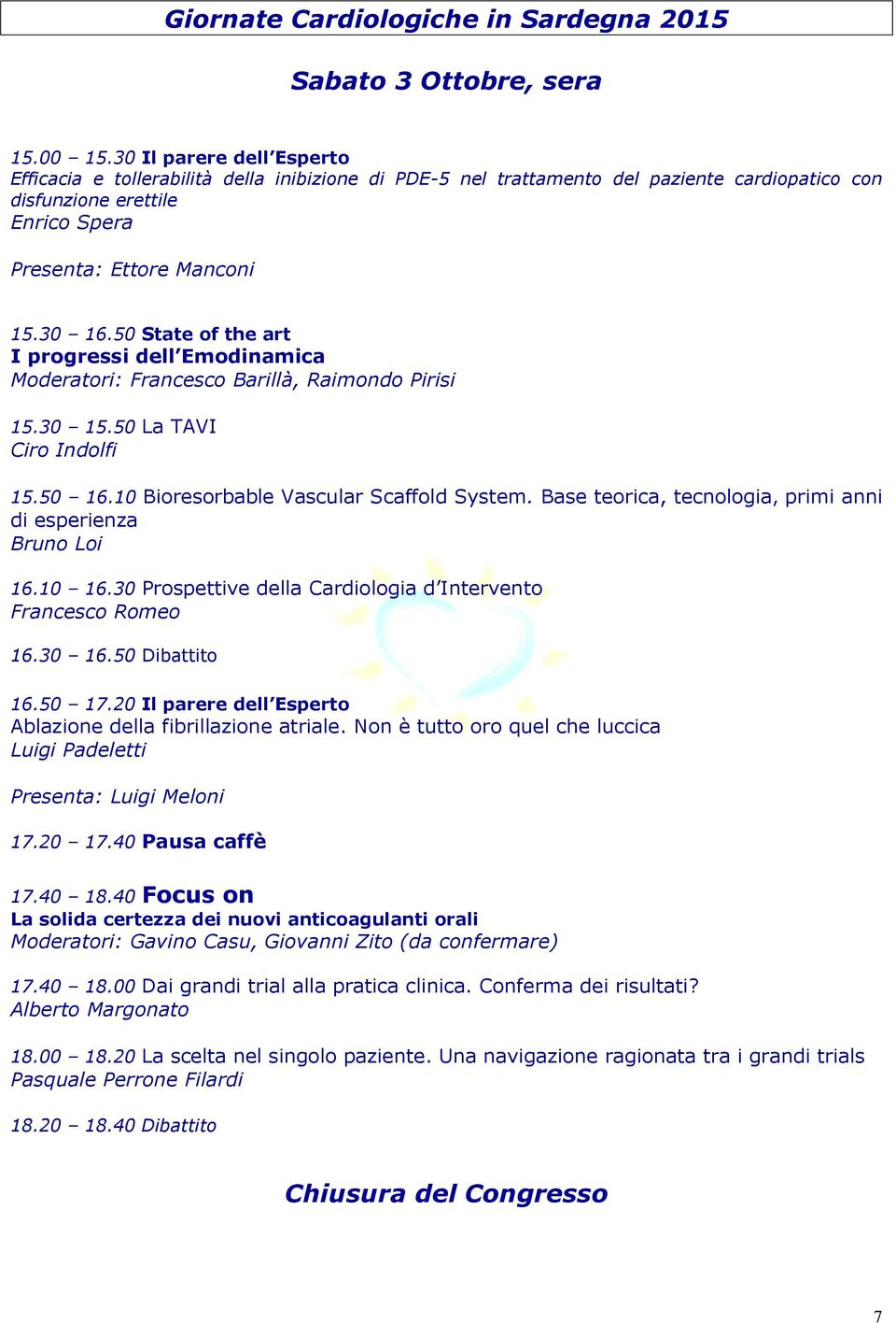 50 State of the art I progressi dell Emodinamica Moderatori: Francesco Barillà, Raimondo Pirisi 15.30 15.50 La TAVI Ciro Indolfi 15.50 16.10 Bioresorbable Vascular Scaffold System.
