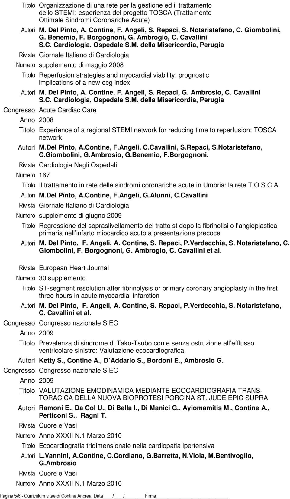 della Misericordia, Perugia Rivista Giornale Italiano di Cardiologia Numero supplemento di maggio 2008 Titolo Reperfusion strategies and myocardial viability: prognostic implications of a new ecg