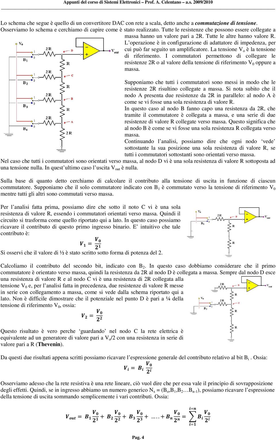 L operazione è in configurazione di adattatore di impedenza, per cui può far seguito un amplificatore. La tensione V o è la tensione di riferimento.