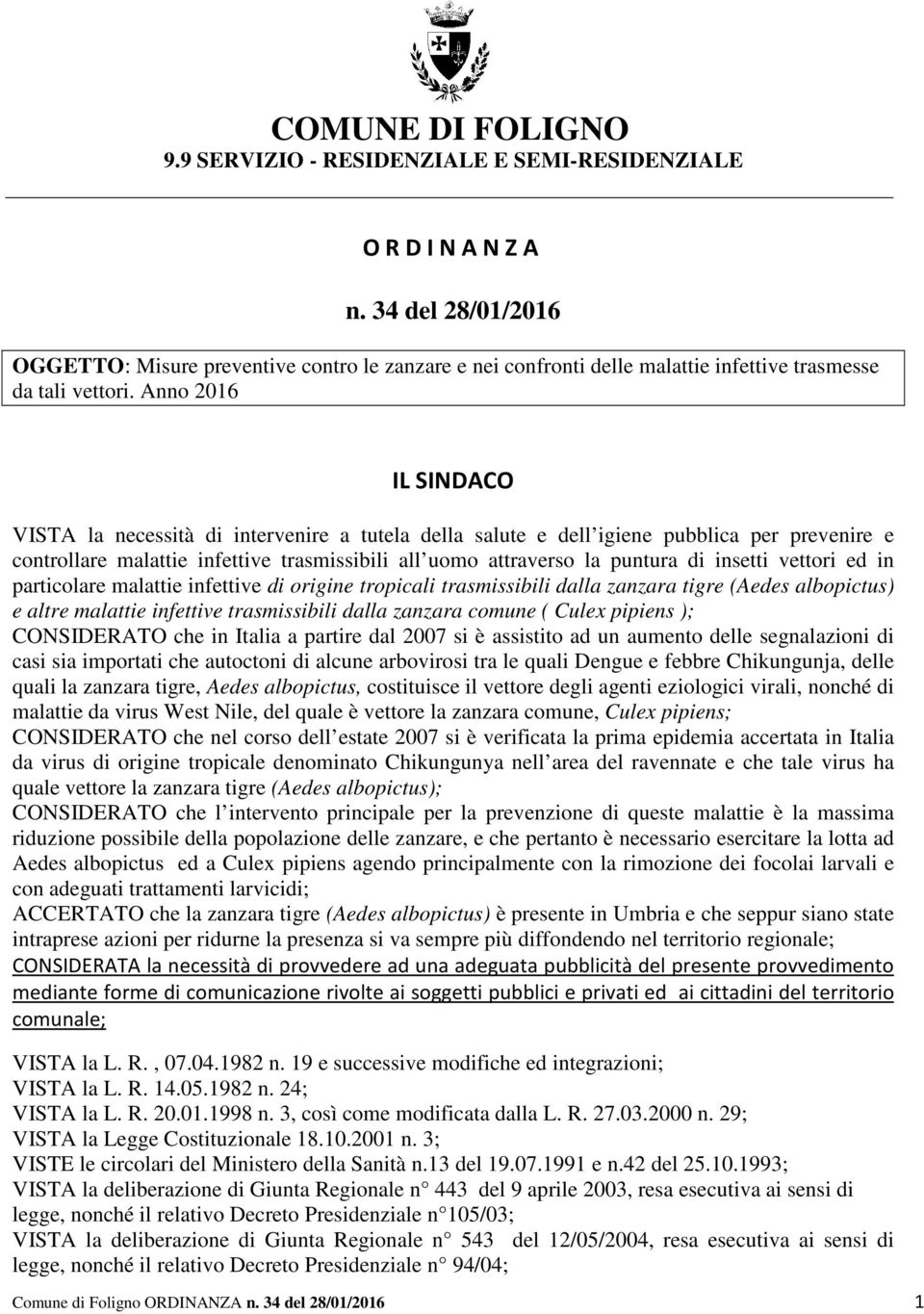 Anno 2016 IL SINDACO VISTA la necessità di intervenire a tutela della salute e dell igiene pubblica per prevenire e controllare malattie infettive trasmissibili all uomo attraverso la puntura di