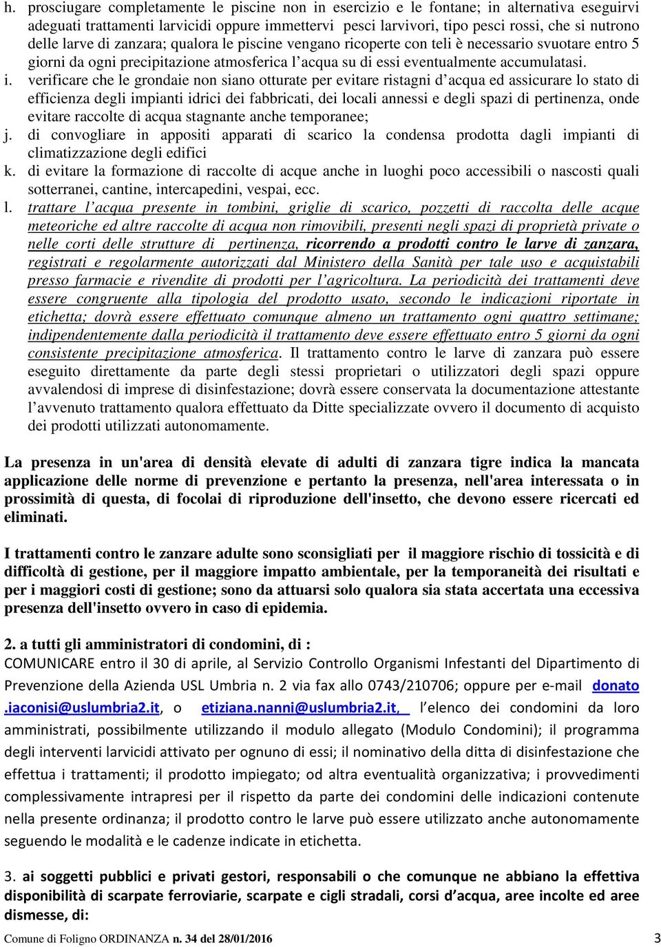 verificare che le grondaie non siano otturate per evitare ristagni d acqua ed assicurare lo stato di efficienza degli impianti idrici dei fabbricati, dei locali annessi e degli spazi di pertinenza,