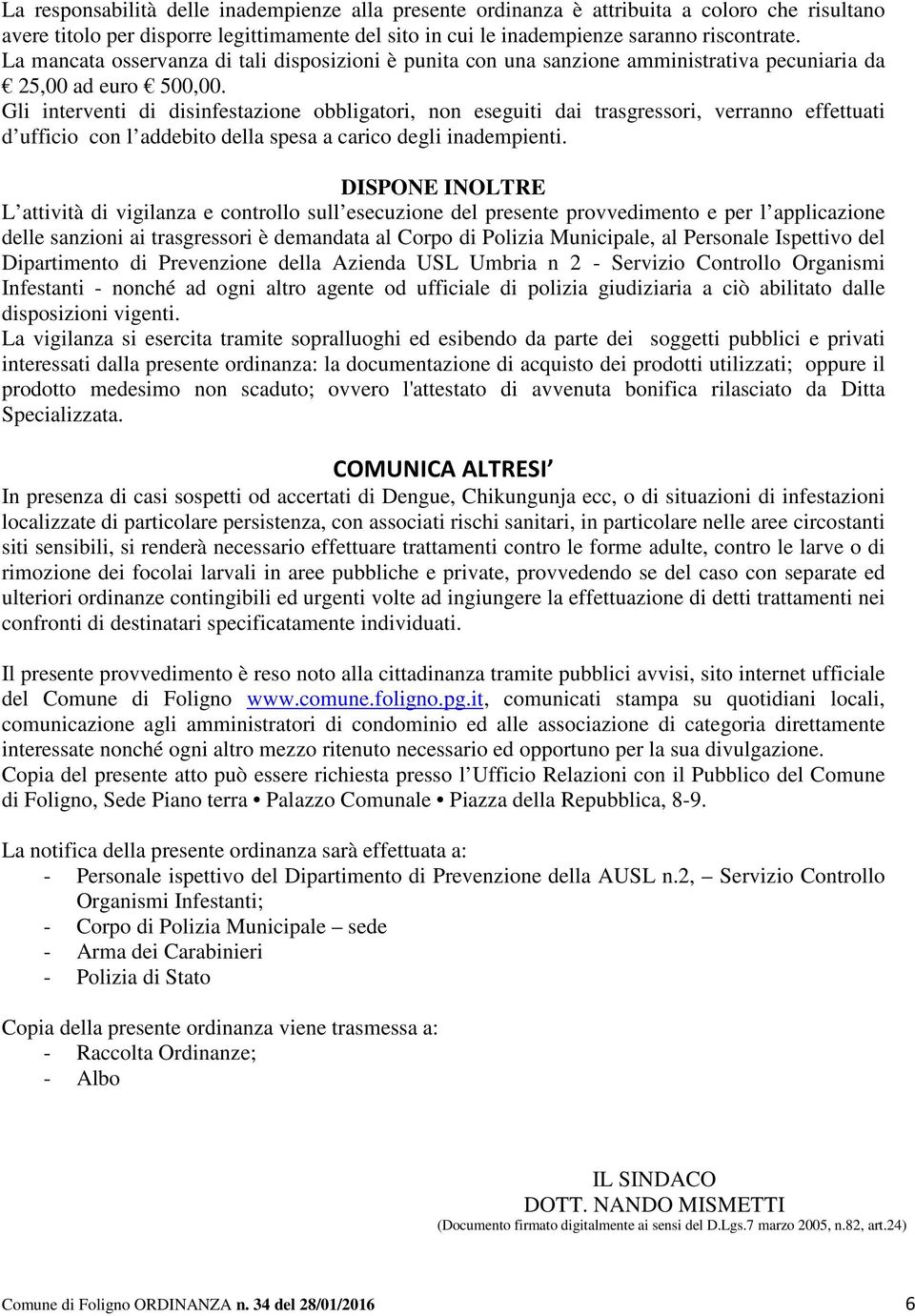 Gli interventi di disinfestazione obbligatori, non eseguiti dai trasgressori, verranno effettuati d ufficio con l addebito della spesa a carico degli inadempienti.