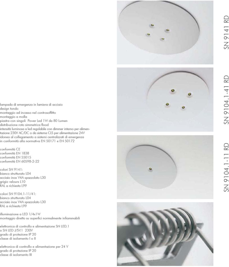 conformità alla normativa EN 50171 e EN 50172 conformità CE conformità EN 1838 conformità EN 55015 conformità EN 60598-2-22 colori SN 9141: bianco strutturato L04 acciaio inox V4A spazzolato L30