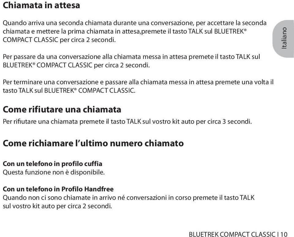 English Italiano Per terminare una conversazione e passare alla chiamata messa in attesa premete una volta il tasto TALK sul BLUETREK COMPACT CLASSIC.