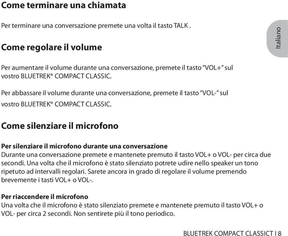 Per abbassare il volume durante una conversazione, premete il tasto VOL- sul vostro BLUETREK COMPACT CLASSIC.