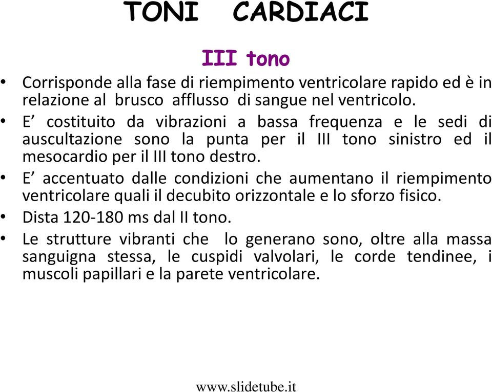 E accentuato dalle condizioni che aumentano il riempimento ventricolare quali il decubito orizzontale e lo sforzo fisico. Dista 120-180 ms dal II tono.