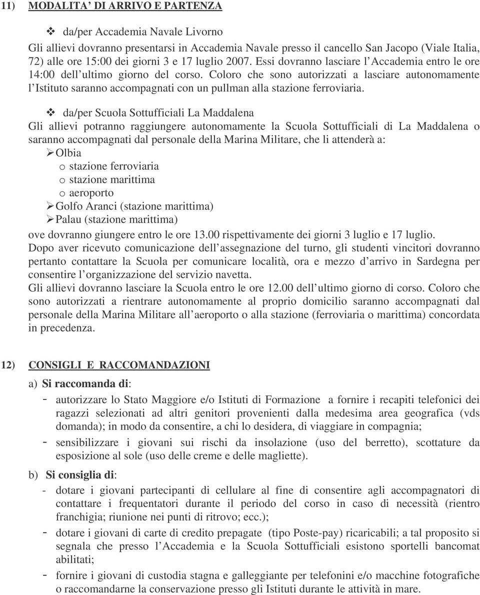 Coloro che sono autorizzati a lasciare autonomamente l Istituto saranno accompagnati con un pullman alla stazione ferroviaria.