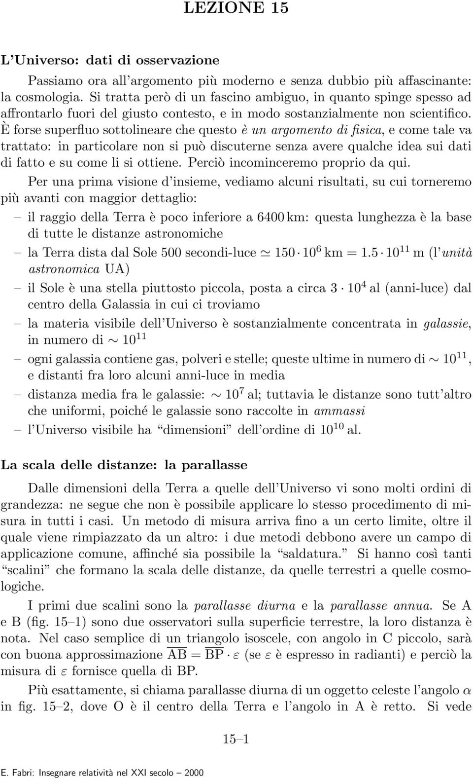 È forse superfluo sottolineare che questo è un argomento di fisica, e come tale va trattato: in particolare non si può discuterne senza avere qualche idea sui dati di fatto e su come li si ottiene.