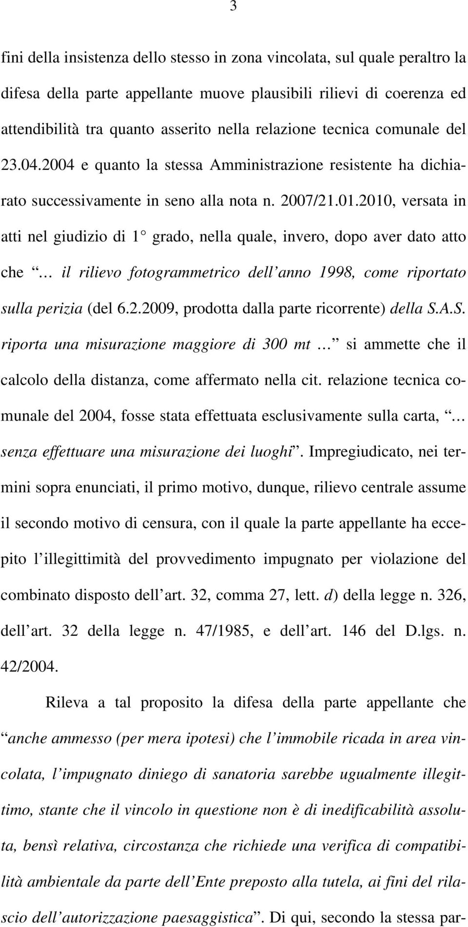 2010, versata in atti nel giudizio di 1 grado, nella quale, invero, dopo aver dato atto che il rilievo fotogrammetrico dell anno 1998, come riportato sulla perizia (del 6.2.2009, prodotta dalla parte ricorrente) della S.