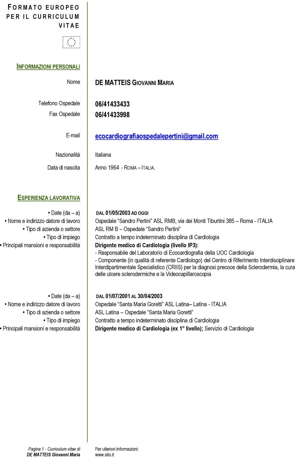 ESPERIENZA LAVORATIVA Date (da a) Nome e indirizzo datore di lavoro Tipo di azienda o settore Tipo di impiego Principali mansioni e responsabilità DAL 01/05/2003 AD OGGI Ospedale Sandro Pertini ASL