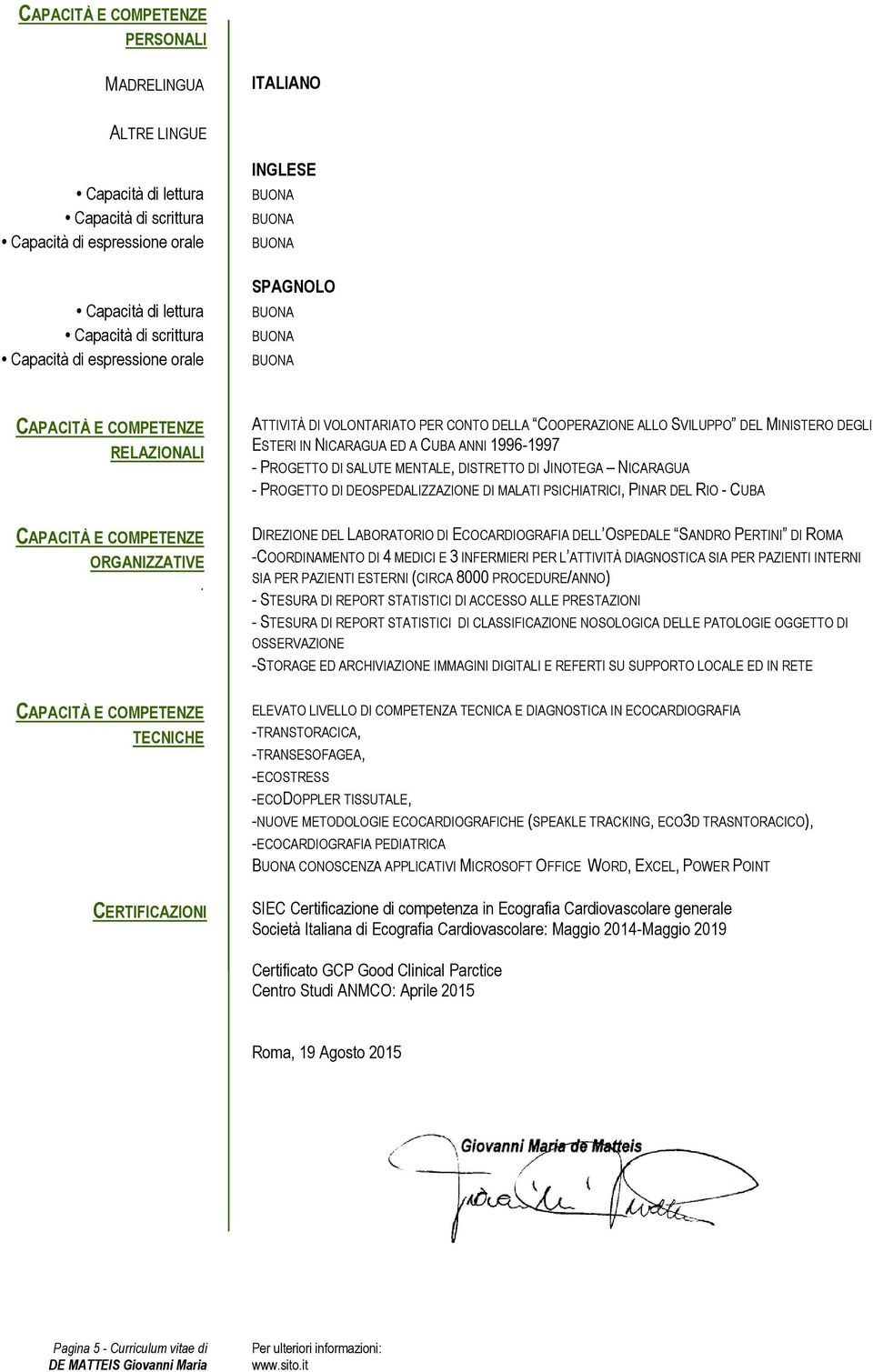 TECNICHE CERTIFICAZIONI ATTIVITÀ DI VOLONTARIATO PER CONTO DELLA COOPERAZIONE ALLO SVILUPPO DEL MINISTERO DEGLI ESTERI IN NICARAGUA ED A CUBA ANNI 1996-1997 - PROGETTO DI SALUTE MENTALE, DISTRETTO DI