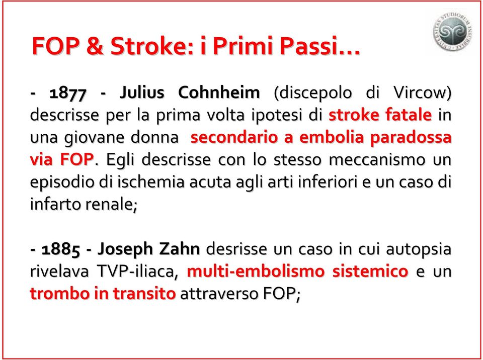 . Egli descrisse con lo stesso meccanismo un episodio di ischemia acuta agli arti inferiori e un caso di infarto