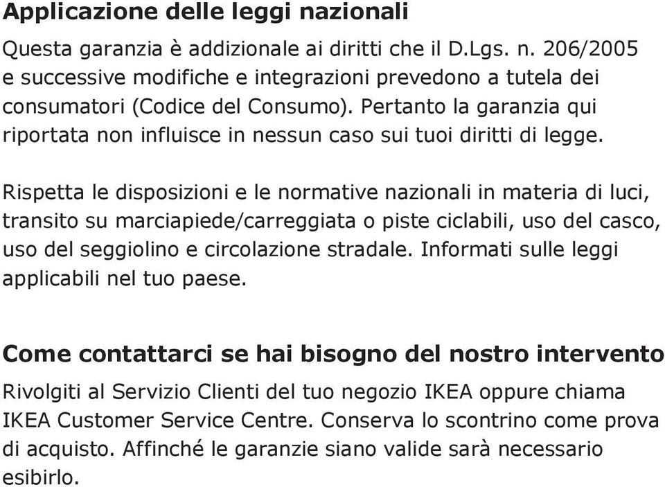 Rispetta le disposizioni e le normative nazionali in materia di luci, transito su marciapiede/carreggiata o piste ciclabili, uso del casco, uso del seggiolino e circolazione stradale.