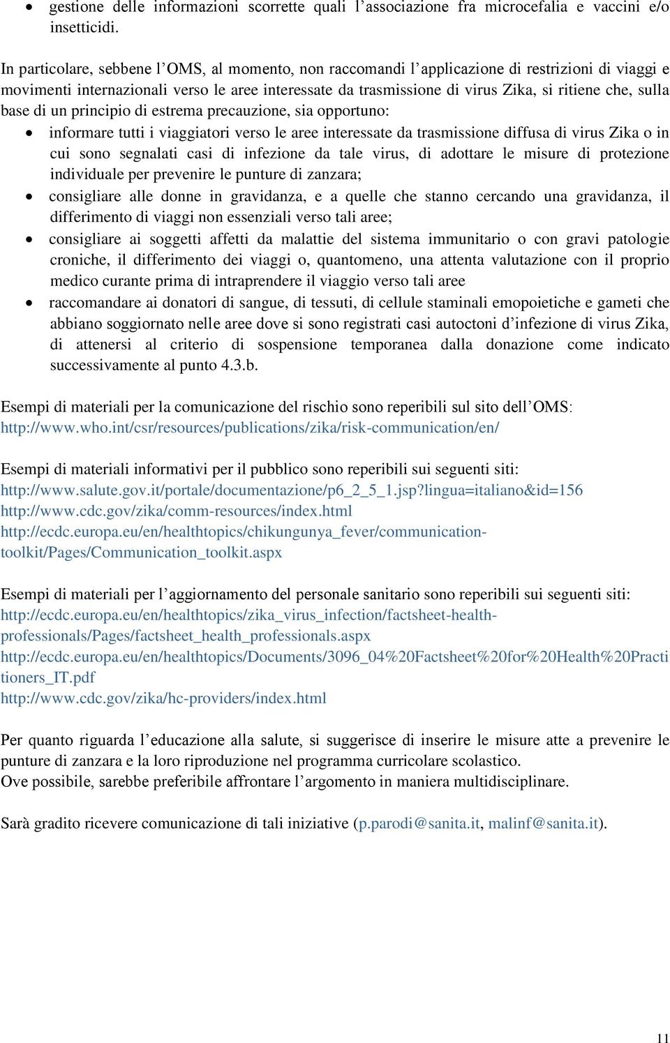 sulla base di un principio di estrema precauzione, sia opportuno: informare tutti i viaggiatori verso le aree interessate da trasmissione diffusa di virus Zika o in cui sono segnalati casi di