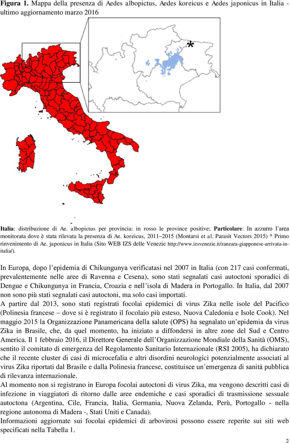 Parasit Vectors 2015) * Primo rinvenimento di Ae. japonicus in Italia (Sito WEB IZS delle Venezie http://www.izsvenezie.it/zanzara-giapponese-arrivata-initalia/).