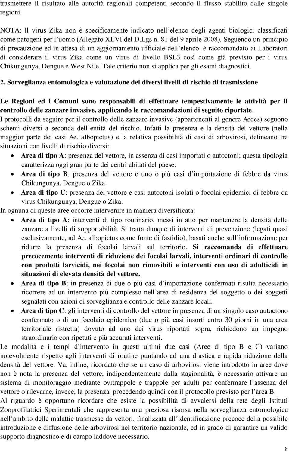 Seguendo un principio di precauzione ed in attesa di un aggiornamento ufficiale dell elenco, è raccomandato ai Laboratori di considerare il virus Zika come un virus di livello BSL3 così come già