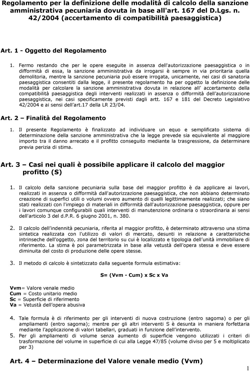 Fermo restando che per le opere eseguite in assenza dell'autorizzazione paesaggistica o in difformità di essa, la sanzione amministrativa da irrogarsi è sempre in via prioritaria quella demolitoria,