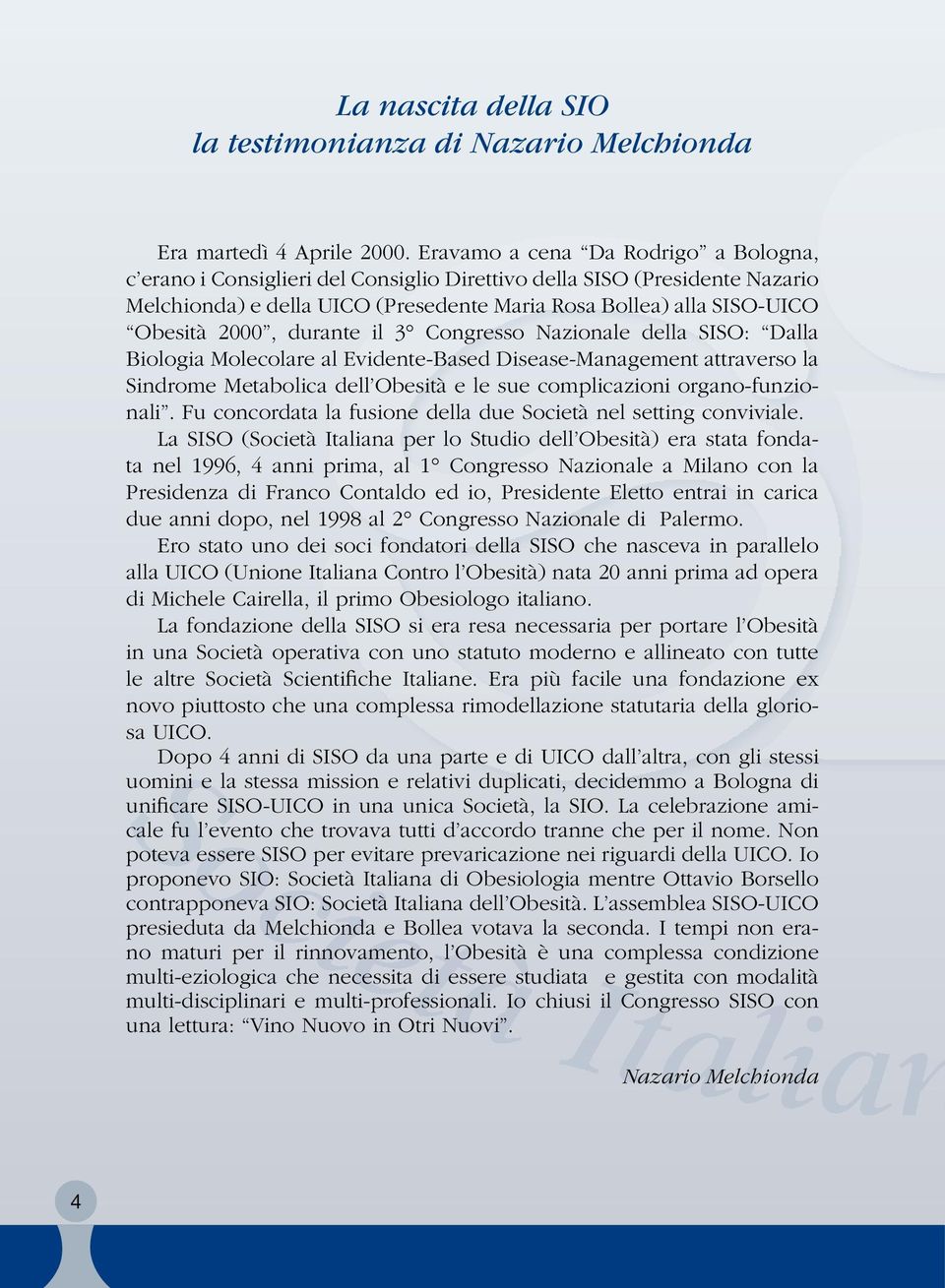 durante il 3 Congresso Nazionale della SISO: Dalla Biologia Molecolare al Evidente-Based Disease-Management attraverso la Sindrome Metabolica dell Obesità e le sue complicazioni organo-funzionali.