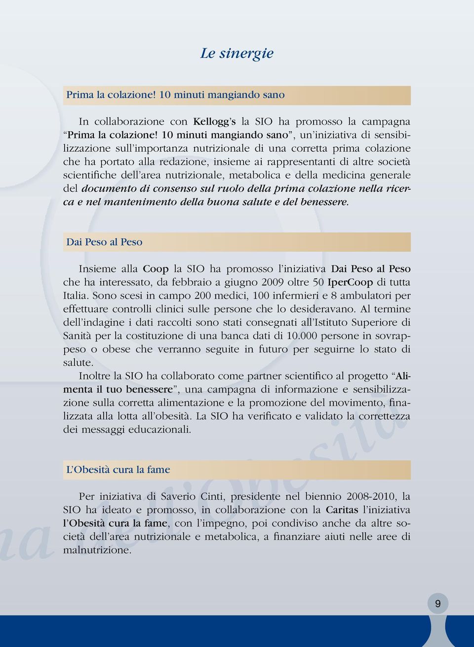 scientifiche dell area nutrizionale, metabolica e della medicina generale del documento di consenso sul ruolo della prima colazione nella ricerca e nel mantenimento della buona salute e del benessere.