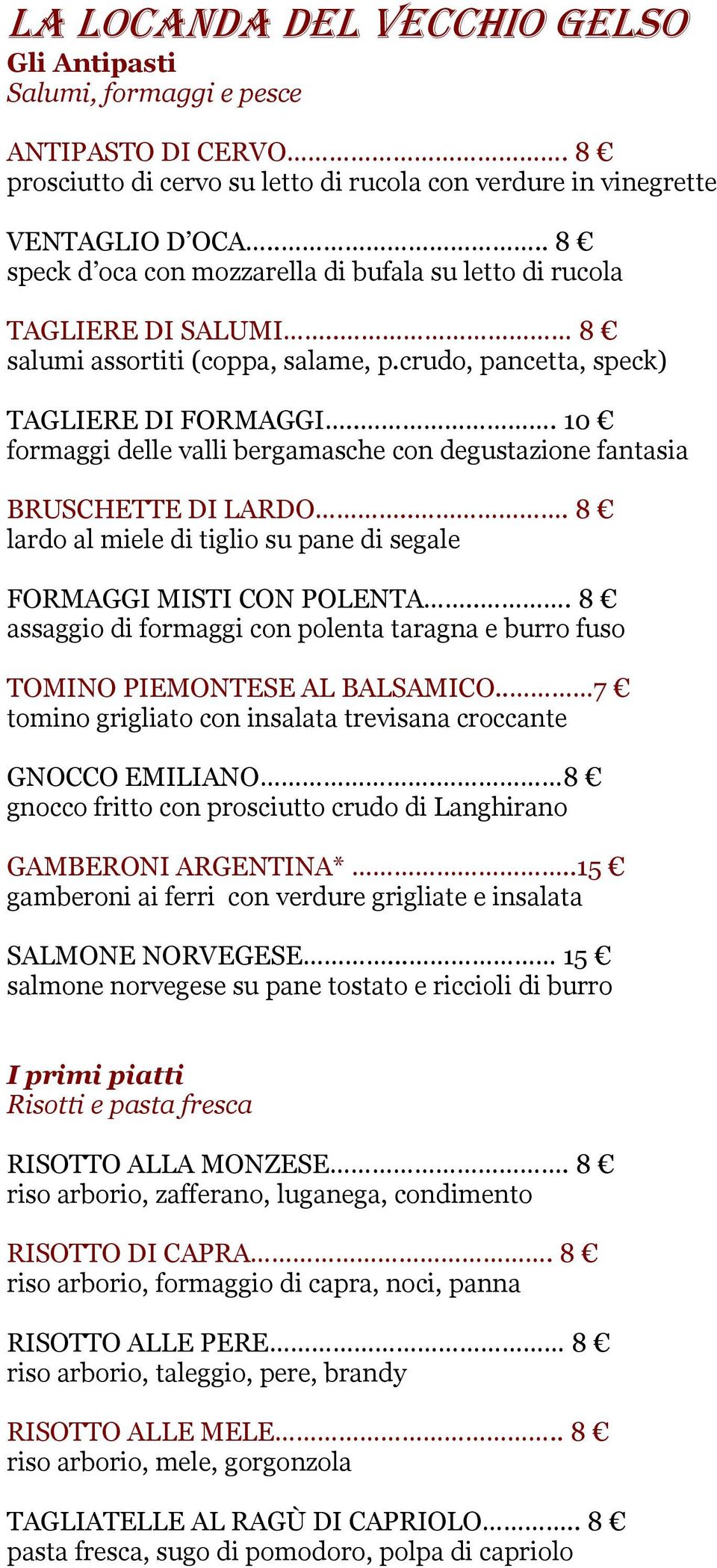 .. 10 formaggi delle valli bergamasche con degustazione fantasia BRUSCHETTE DI LARDO... 8 lardo al miele di tiglio su pane di segale FORMAGGI MISTI CON POLENTA.