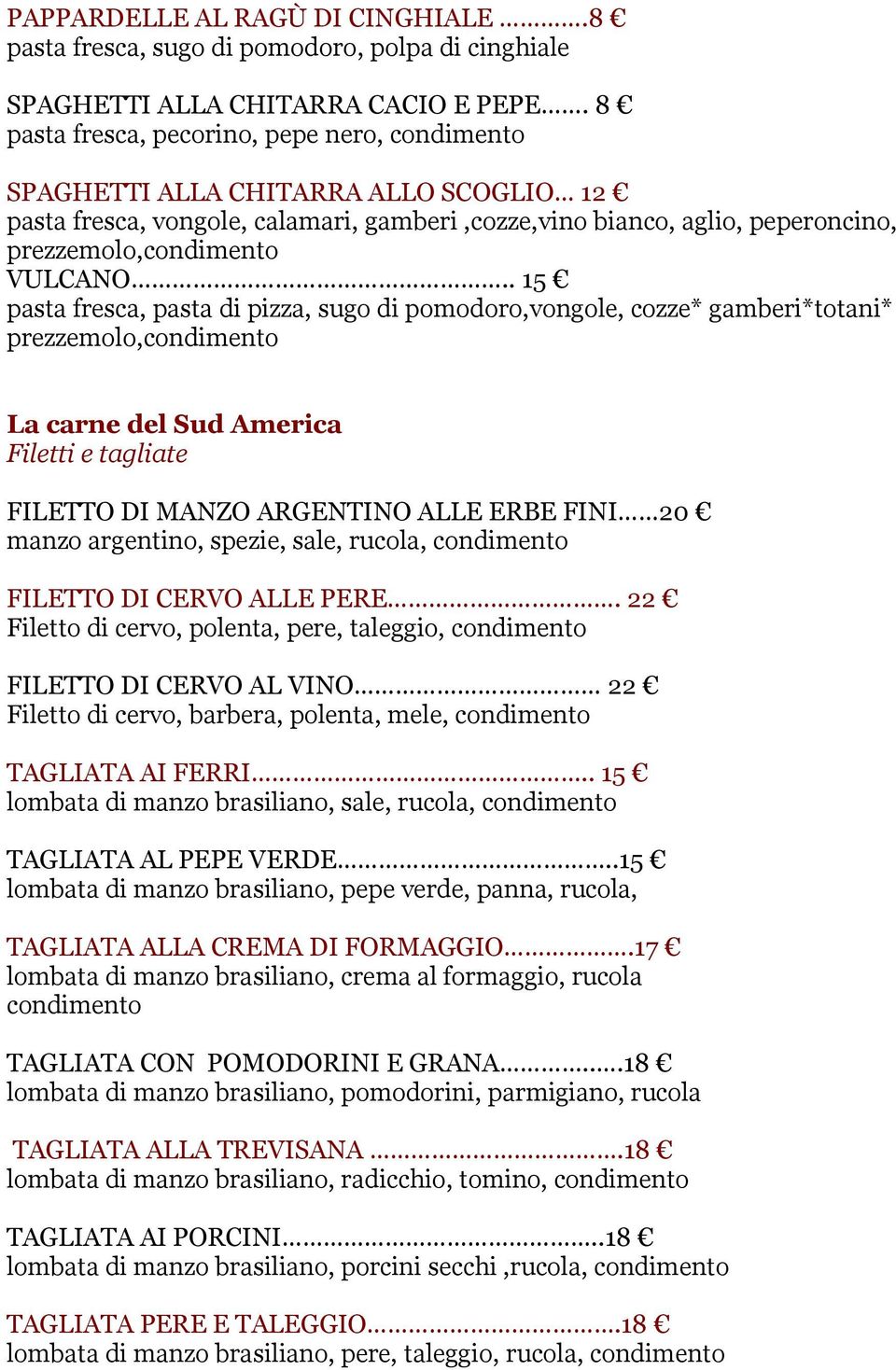 . 15 pasta fresca, pasta di pizza, sugo di pomodoro,vongole, cozze* gamberi*totani* prezzemolo,condimento La carne del Sud America Filetti e tagliate FILETTO DI MANZO ARGENTINO ALLE ERBE FINI 20