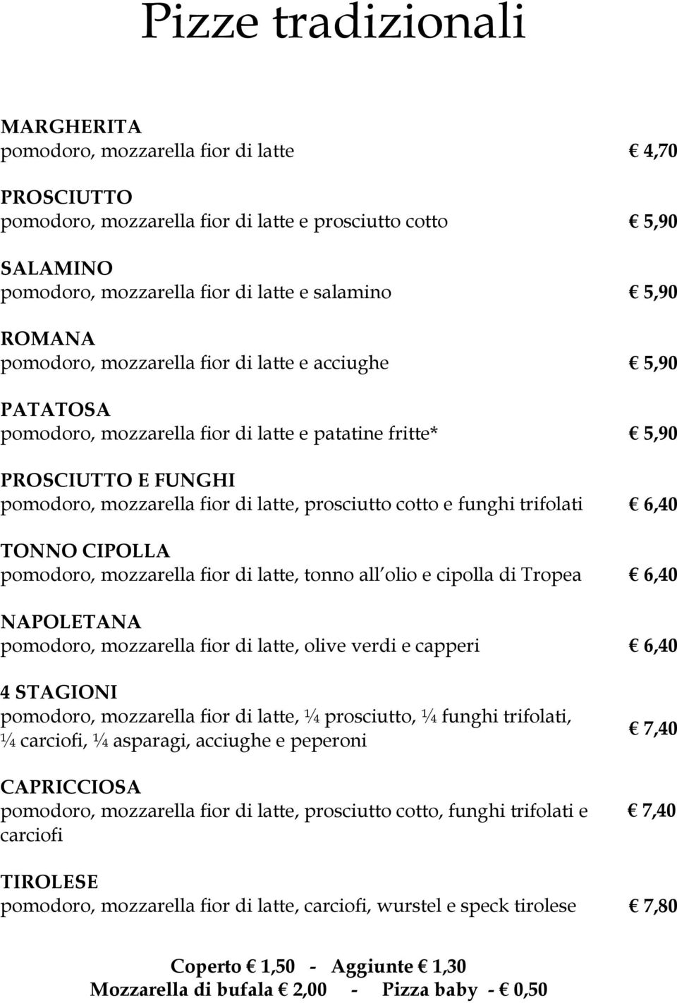 e funghi trifolati 6,40 TONNO CIPOLLA pomodoro, mozzarella fior di latte, tonno all olio e cipolla di Tropea 6,40 NAPOLETANA pomodoro, mozzarella fior di latte, olive verdi e capperi 6,40 4 STAGIONI