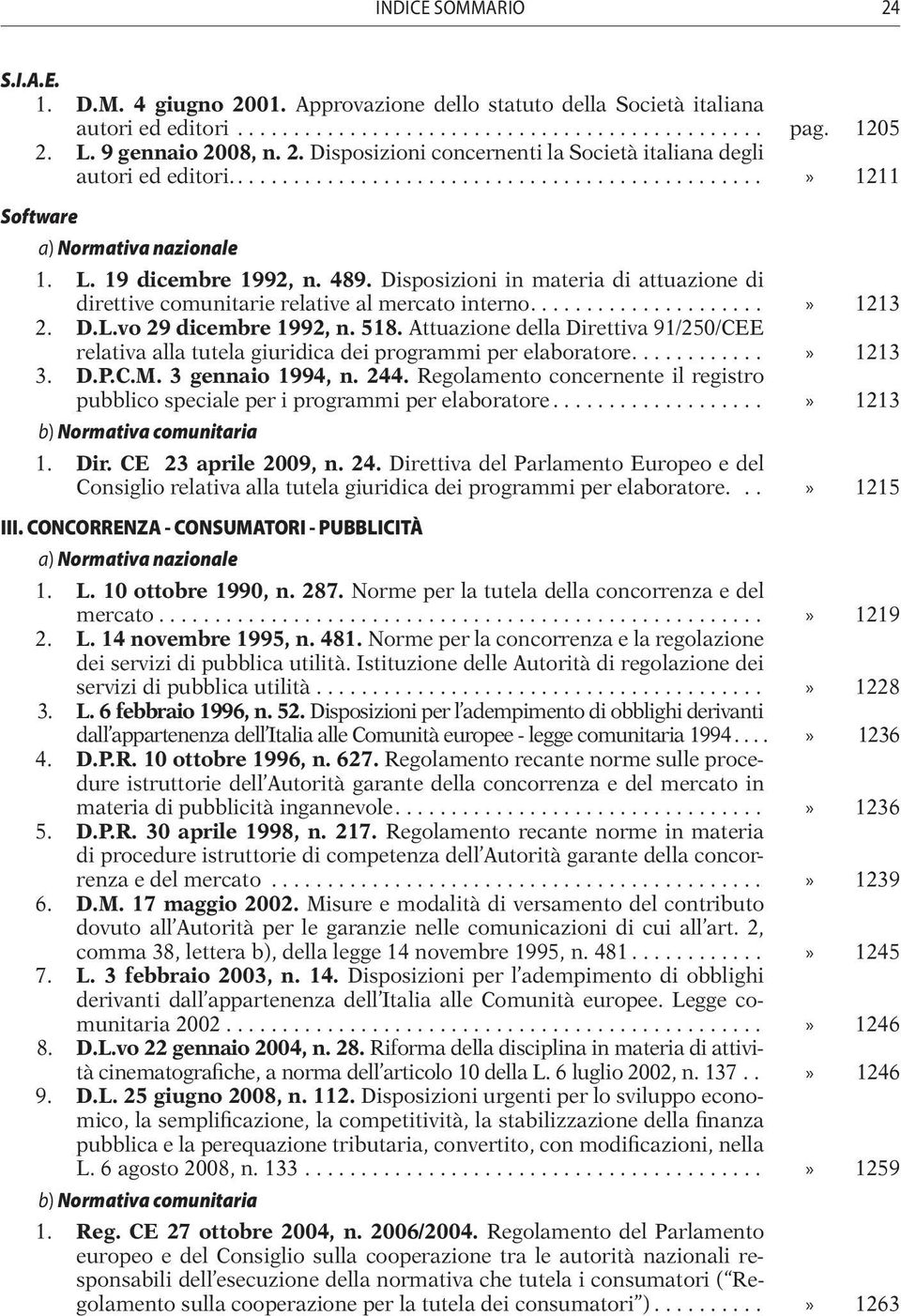 Attuazione della Direttiva 91/250/CEE relativa alla tutela giuridica dei programmi per elaboratore...» 1213 3. D.P.C.M. 3 gennaio 1994, n. 244.