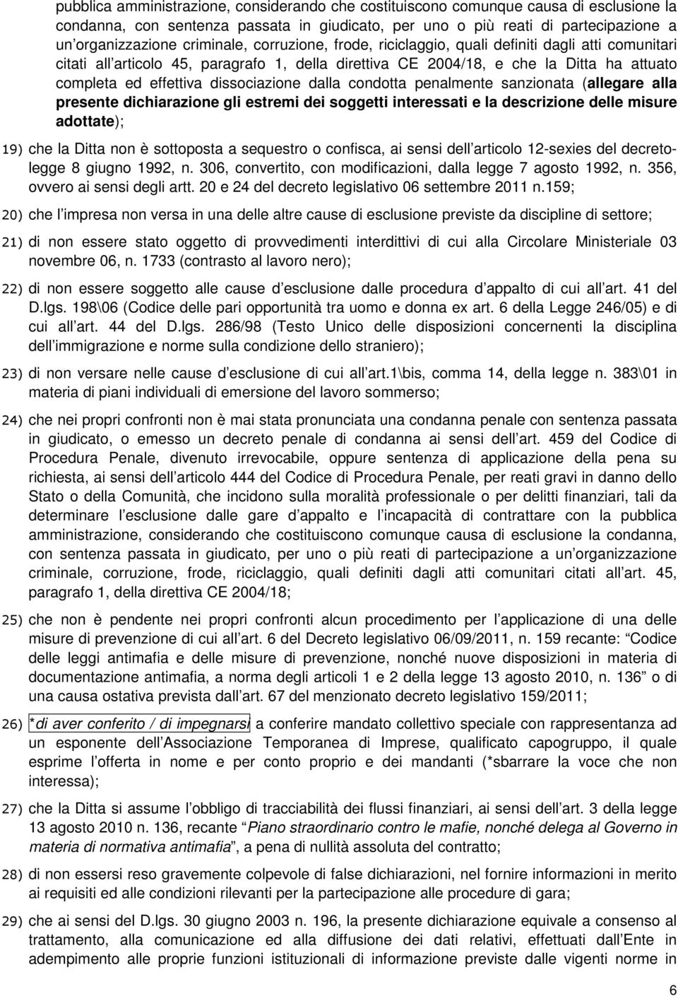 dissociazione dalla condotta penalmente sanzionata (allegare alla presente dichiarazione gli estremi dei soggetti interessati e la descrizione delle misure adottate); 19) che la Ditta non è