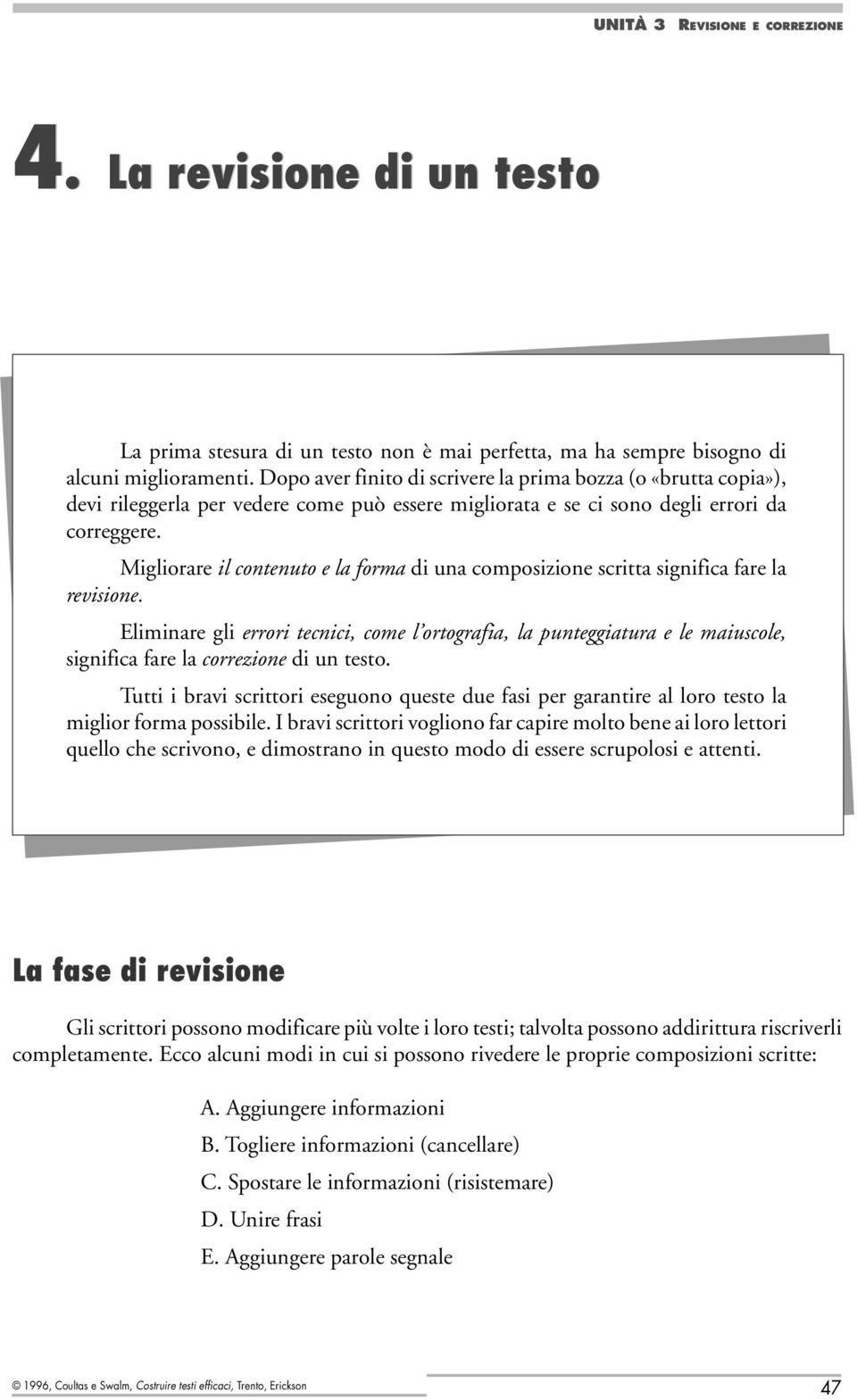 Migliorare il contenuto e la forma di una composizione scritta significa fare la revisione.