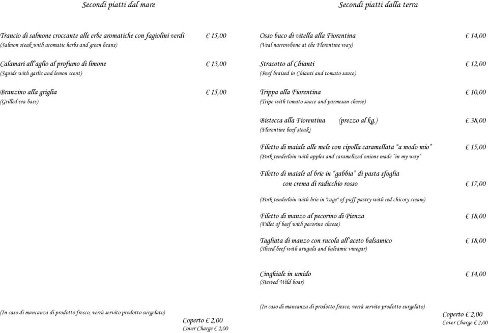 Stracotto al Chianti 12,00 (Beef braised in Chianti and tomato sauce) Trippa alla Fiorentina 10,00 (Tripe with tomato sauce and parmesan cheese) Bistecca alla Fiorentina (prezzo al kg.