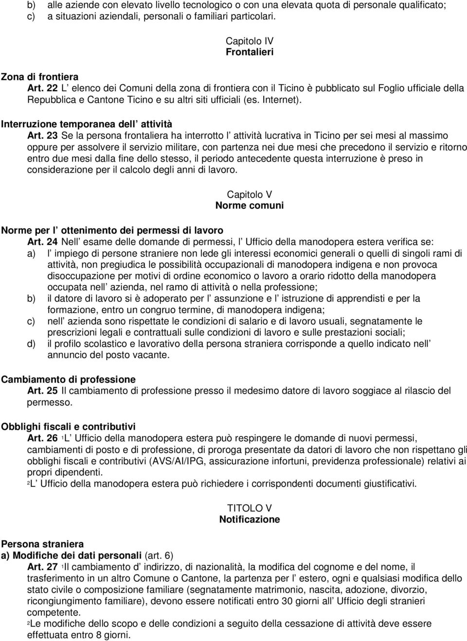 22 L elenco dei Comuni della zona di frontiera con il Ticino è pubblicato sul Foglio ufficiale della Repubblica e Cantone Ticino e su altri siti ufficiali (es. Internet).