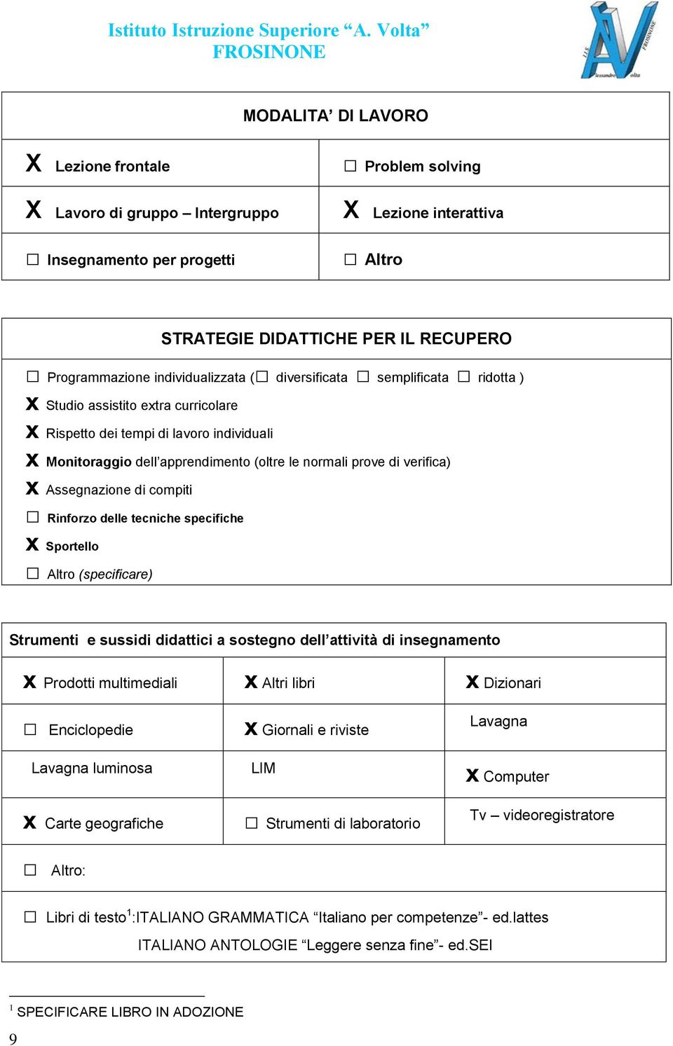 verifica) x Assegnazione di compiti Rinforzo delle tecniche specifiche x Sportello Altro (specificare) Strumenti e sussidi didattici a sostegno dell attività di insegnamento x Prodotti multimediali x