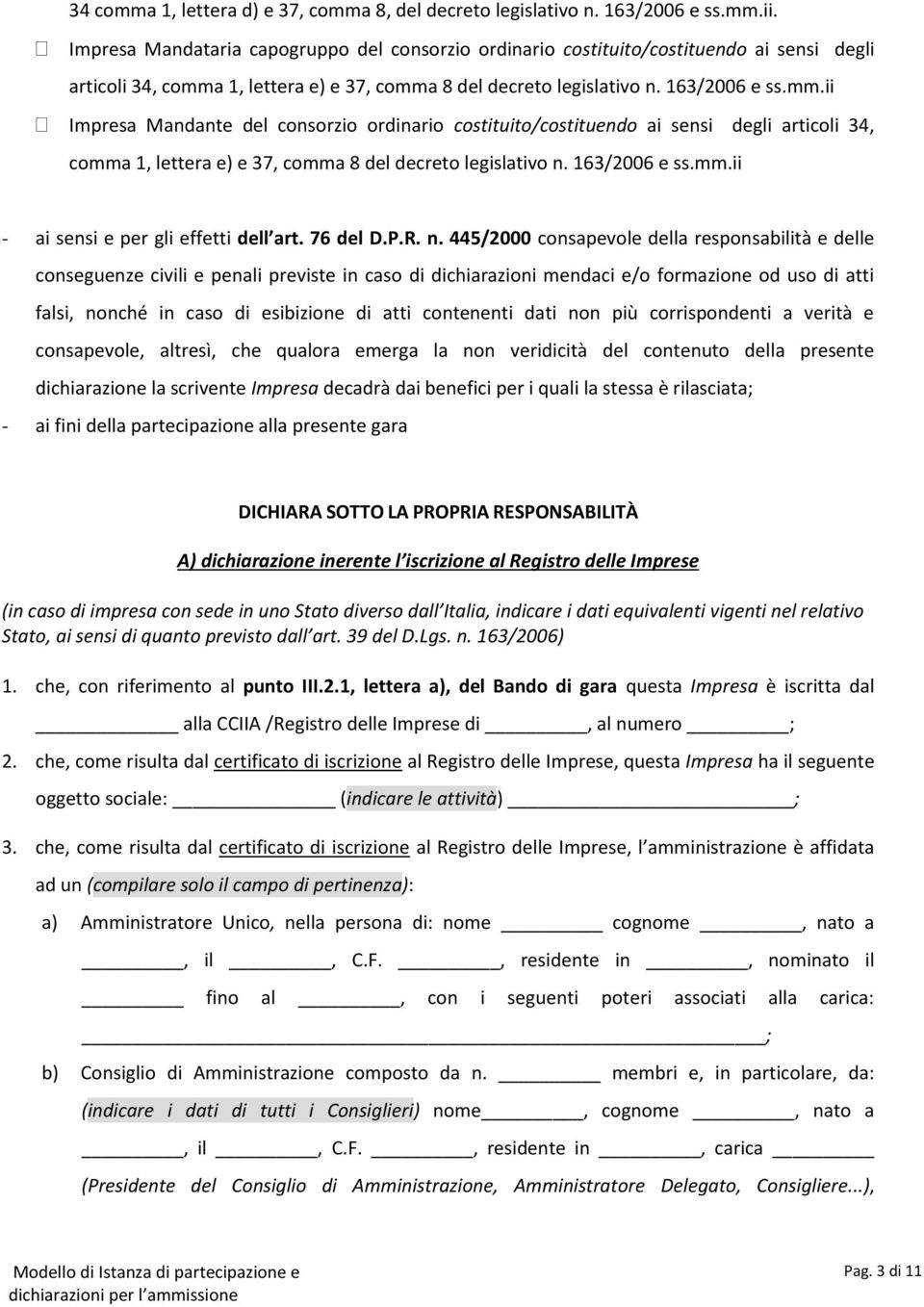 1, lettera e) e 37, comma 8 del decreto legislativo n. 163/2006 e ss.mm.ii Impresa Mandante del consorzio ordinario costituito/costituendo ai sensi degli articoli 34, comma 1, lettera e) e 37, comma 8 del decreto legislativo n.