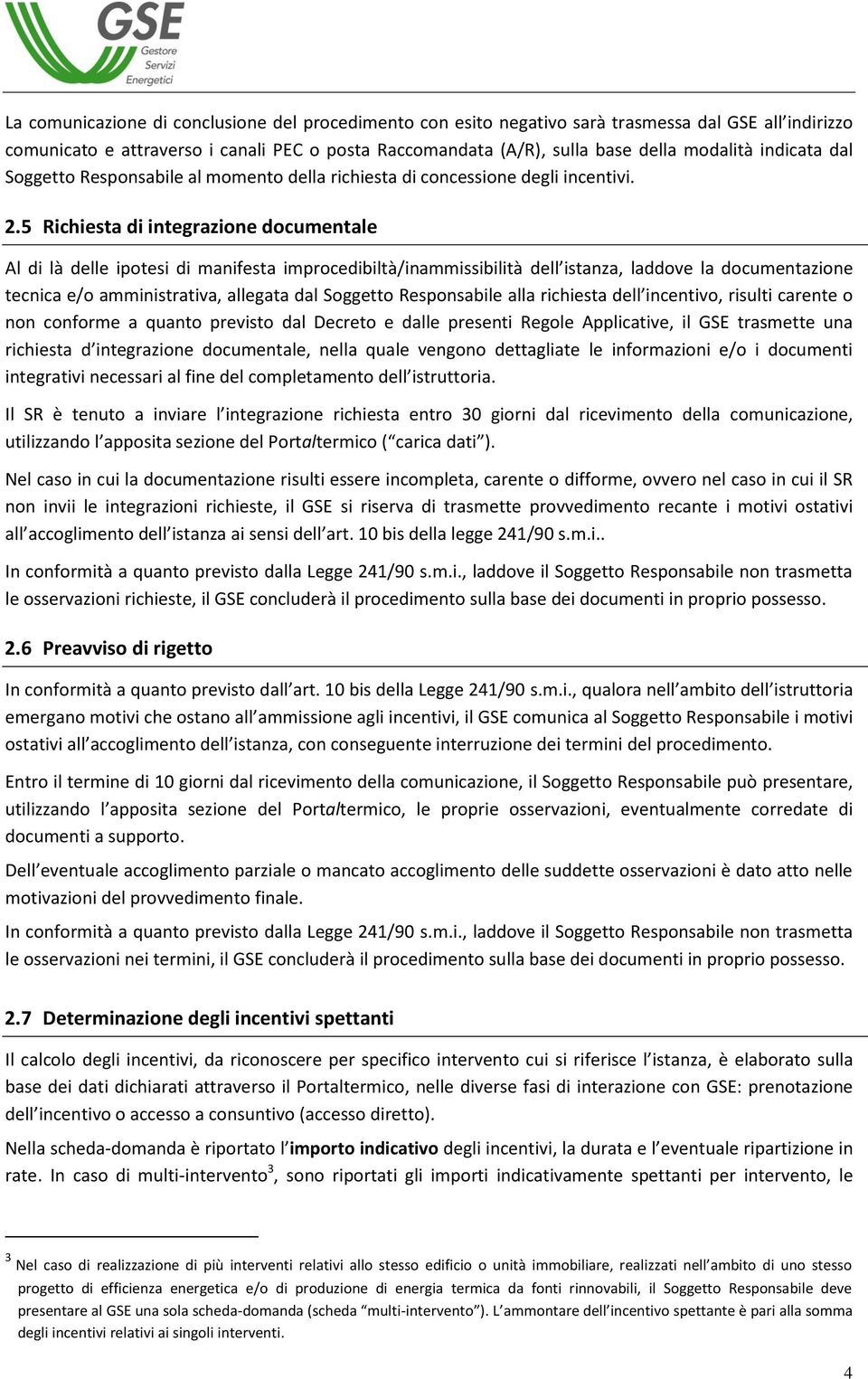 5 Richiesta di integrazione documentale Al di là delle ipotesi di manifesta improcedibiltà/inammissibilità dell istanza, laddove la documentazione tecnica e/o amministrativa, allegata dal Soggetto