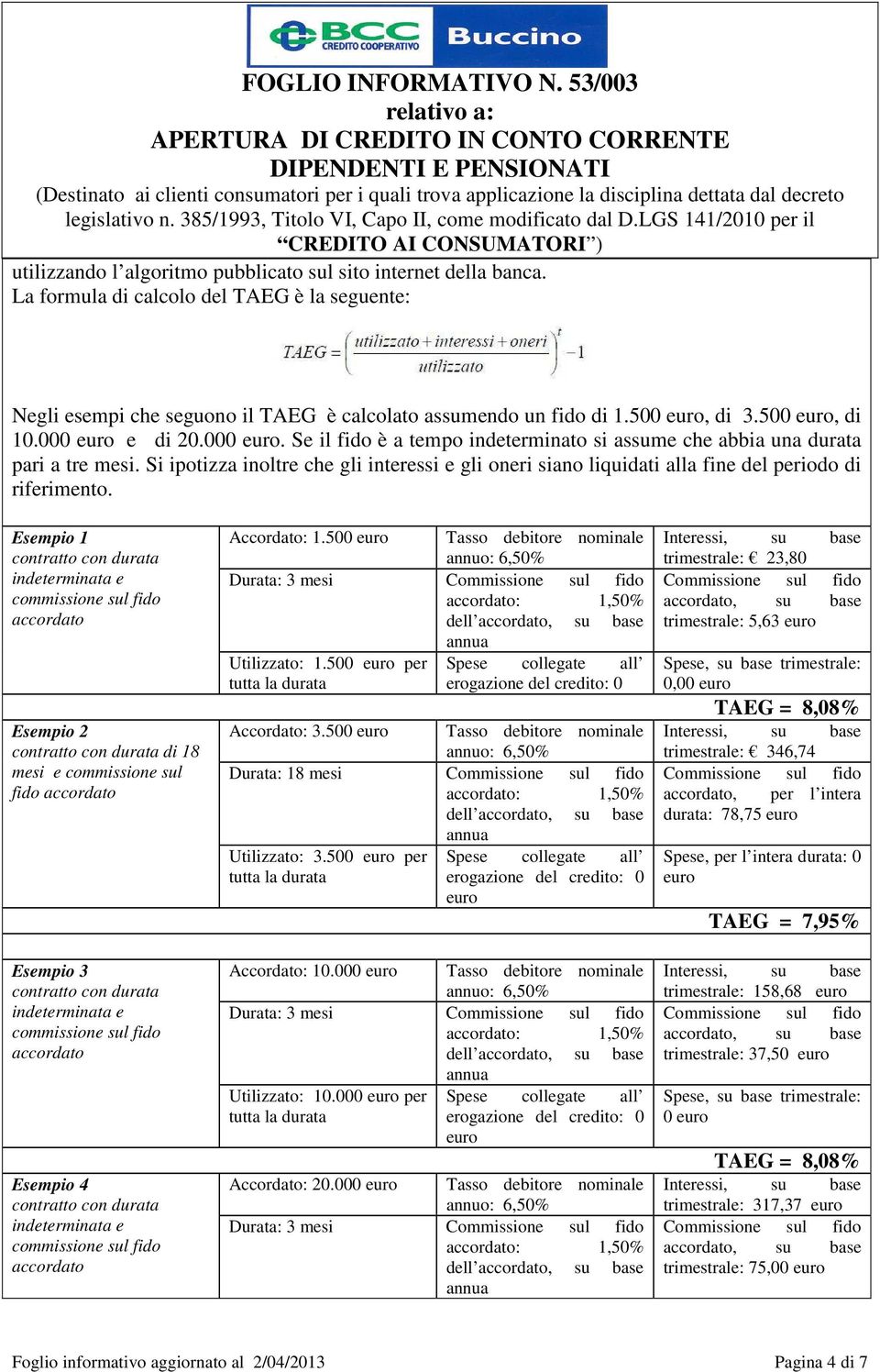 Si ipotizza inoltre che gli interessi e gli oneri siano liquidati alla fine del periodo di riferimento.