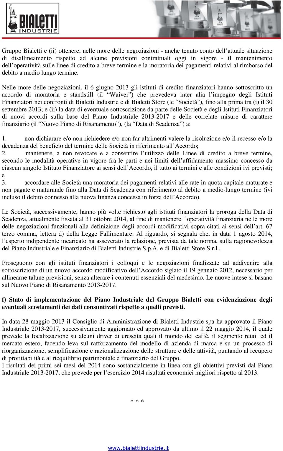 Nelle more delle negoziazioni, il 6 giugno 2013 gli istituti di credito finanziatori hanno sottoscritto un accordo di moratoria e standstill (il Waiver ) che prevedeva inter alia l impegno degli