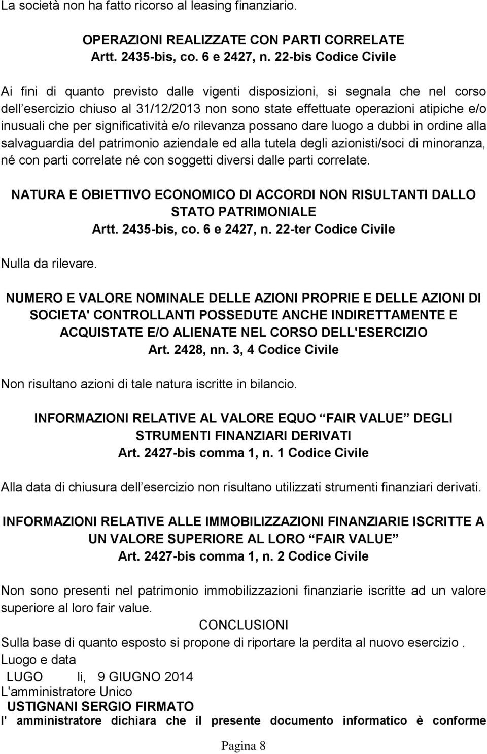 per significatività e/o rilevanza possano dare luogo a dubbi in ordine alla salvaguardia del patrimonio aziendale ed alla tutela degli azionisti/soci di minoranza, né con parti correlate né con