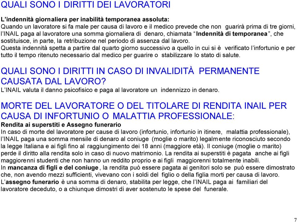 Questa indennità spetta a partire dal quarto giorno successivo a quello in cui si è verificato l infortunio e per tutto il tempo ritenuto necessario dal medico per guarire o stabilizzare lo stato di