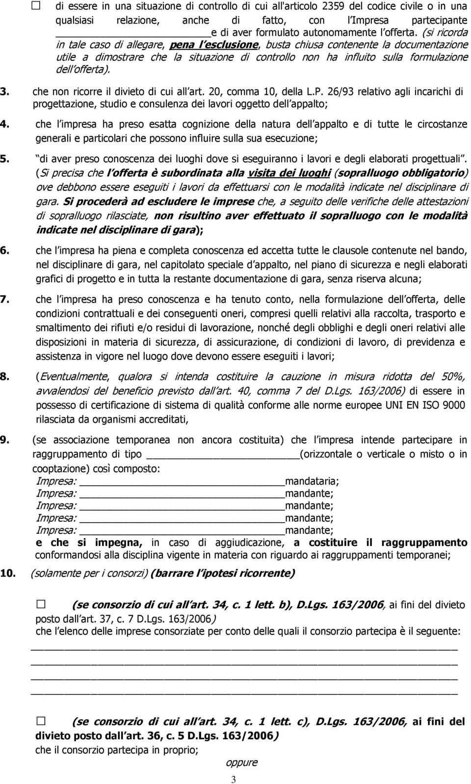 (si ricorda in tale caso di allegare, pena l esclusione, busta chiusa contenente la documentazione utile a dimostrare che la situazione di controllo non ha influito sulla formulazione dell offerta).