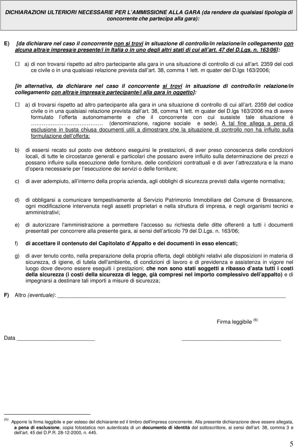 163/06]: a) di non trovarsi rispetto ad altro partecipante alla gara in una situazione di controllo di cui all art. 2359 del codi ce civile o in una qualsiasi relazione prevista dall art.