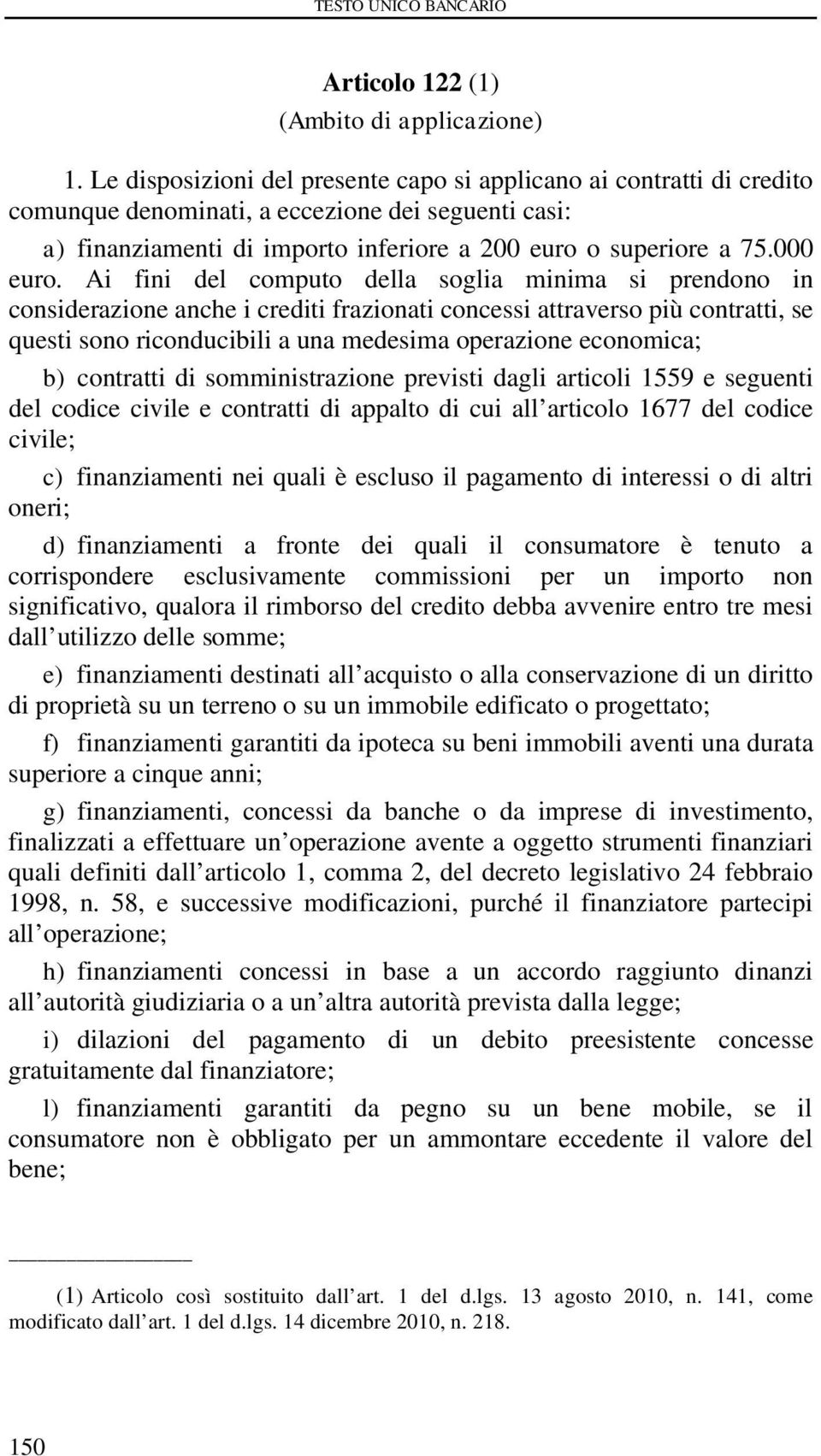 Ai fini del computo della soglia minima si prendono in considerazione anche i crediti frazionati concessi attraverso più contratti, se questi sono riconducibili a una medesima operazione economica;