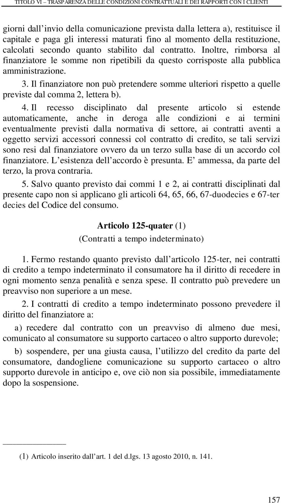 Il finanziatore non può pretendere somme ulteriori rispetto a quelle previste dal comma 2, lettera b). 4.