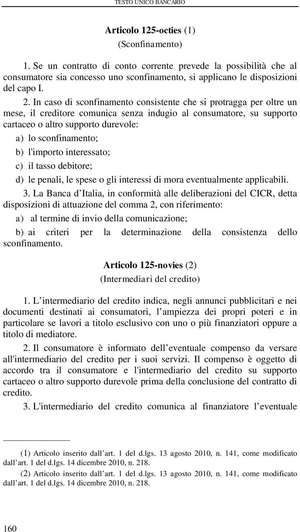 In caso di sconfinamento consistente che si protragga per oltre un mese, il creditore comunica senza indugio al consumatore, su supporto cartaceo o altro supporto durevole: a) lo sconfinamento; b)