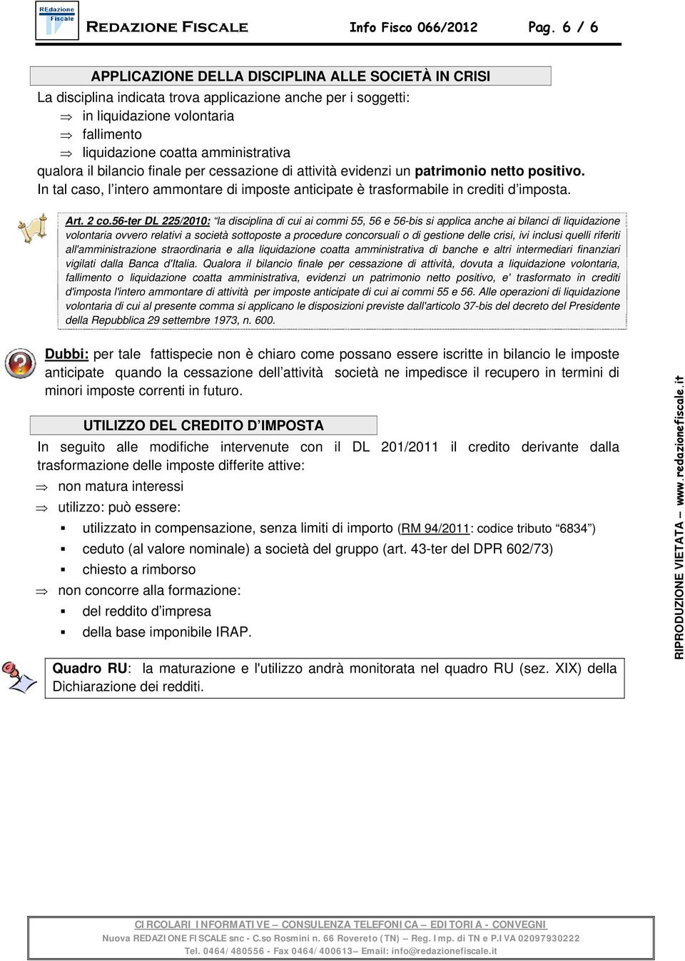 qualora il bilancio finale per cessazione di attività evidenzi un patrimonio netto positivo. In tal caso, l intero ammontare di imposte anticipate è trasformabile in crediti d imposta. Art. 2 co.